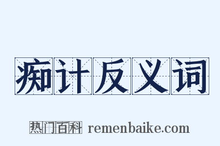 痴计反义词是什么意思的图片
